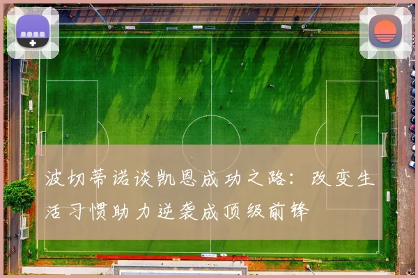 波切蒂诺谈凯恩成功之路：改变生活习惯助力逆袭成顶级前锋
